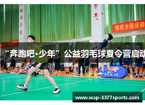 “奔跑吧·少年”公益羽毛球夏令营启动